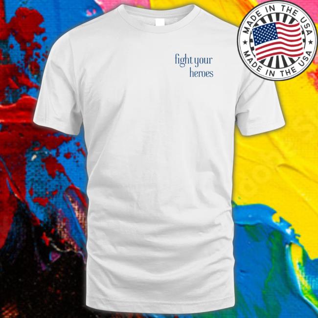 Fight Your Heroes Shirt
