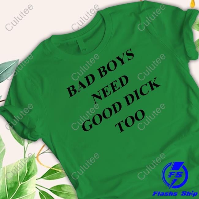 Official Bad Boys Need Good Dick Too T-Shirt