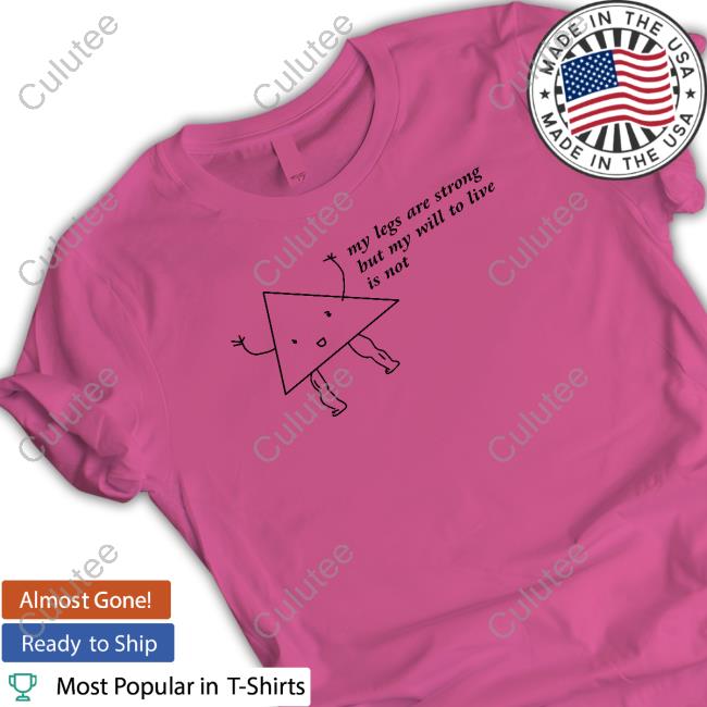 My Legs Are Strong But My Will To Live Is Not Long Sleeve T Shirt Shitheadsteve