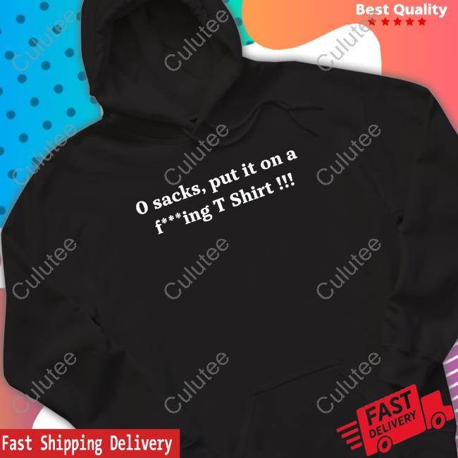 0 Sacks Put It On A Fucking T Shirt T-Shirt 0 Sacks Put It On A Fucking T Shirt T Shirts