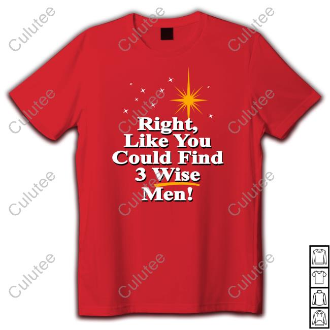 Right Like You Could Find 3 Wise Men Hoodie Shirt Weird Thrift Store Shirts