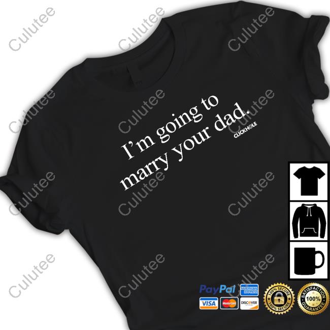 Official Clickhole Store I'm Going To Marry Your Dad Shirt