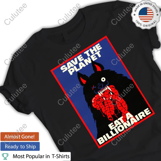 Save The Planet Eat A Billionaire Tee Shirt Baker