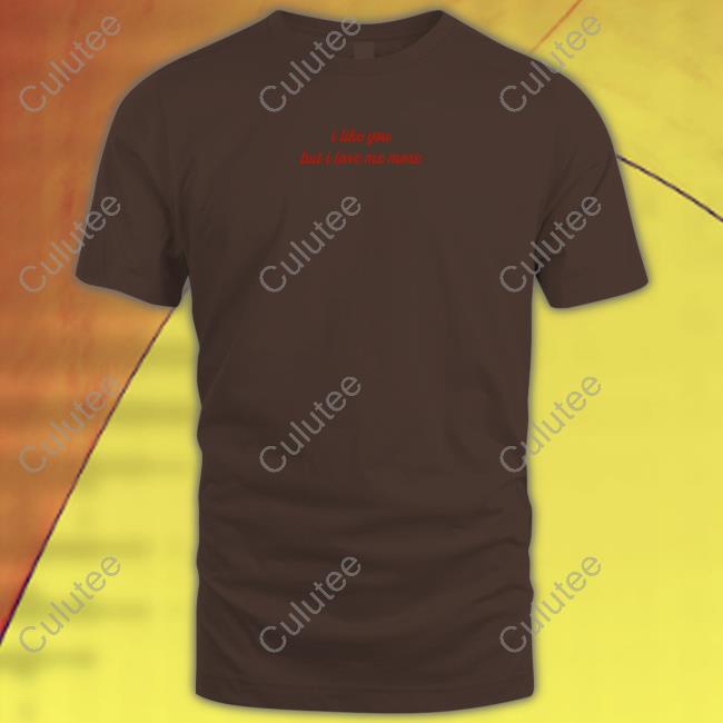 Official I Like You But I Love Me More T Shirts