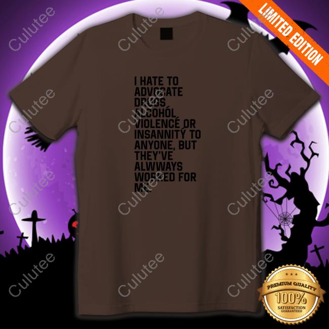 Shirts That Go Hard I Hate To Advocate Drugs Alcohól Tee Shirtsthtgohard