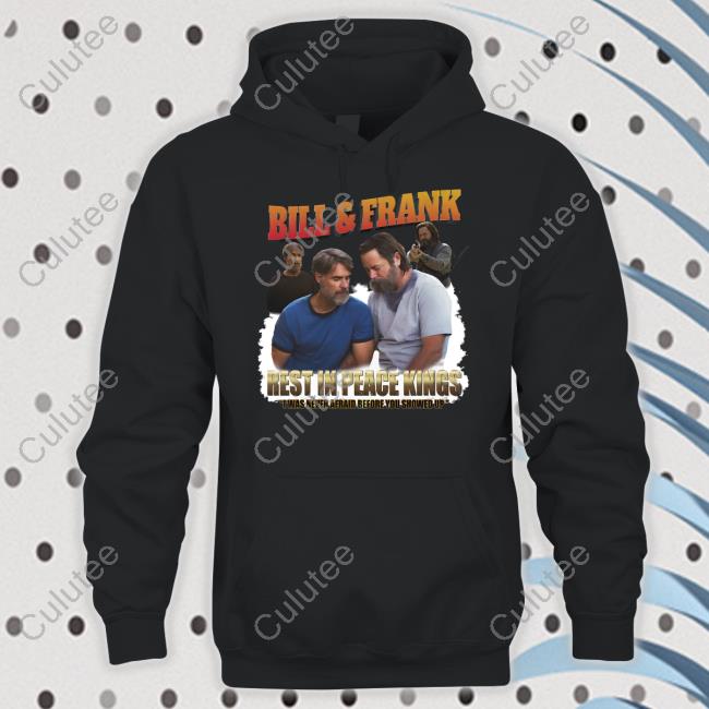 Goodshirts Merch Bill And Frank Rest In Peace Kings I Was Never Afraid Before You Showed Up Shirt