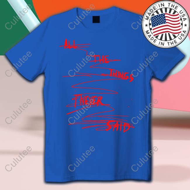 All The Things I Never Said Shirt