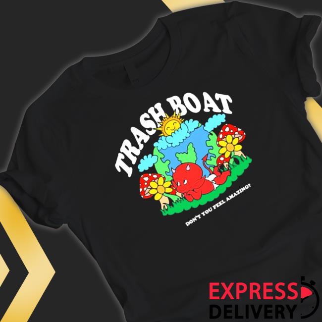 Official Trash boat don’t you feel amazing Shirt