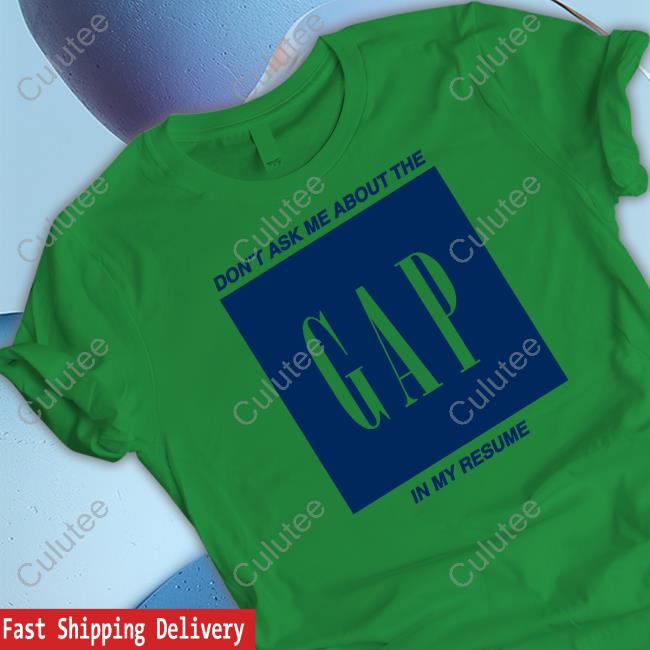 Shitheadsteve Merch Don't Ask Me About The Gap In My Resume T Shirts