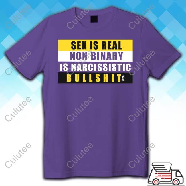 Sex Is Real Non Binary Is Narcissistic Bullshit Tee Shirt