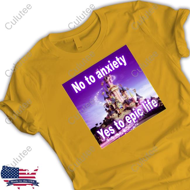 Official No to anxiety yes to epic life TShirts