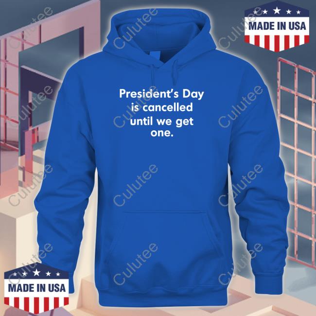 Coffee Anytime President’S Day Is Cancelled Until We Get One Tee