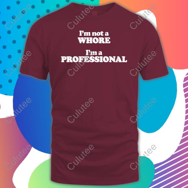 Official I'm Not A Whore I'm A Professional Shirt
