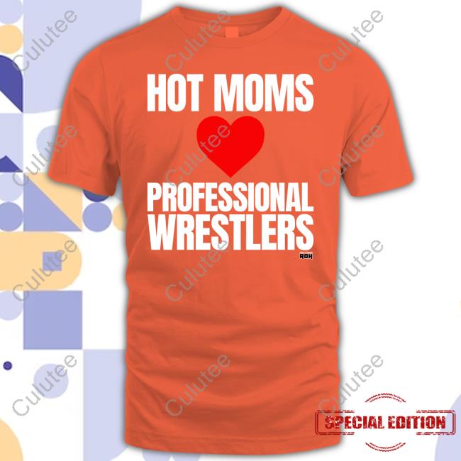 Hot Moms Love Professional Wrestlers Shirt