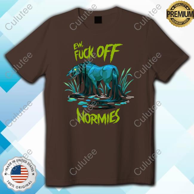Ew Fuck Off Normies T Shirts