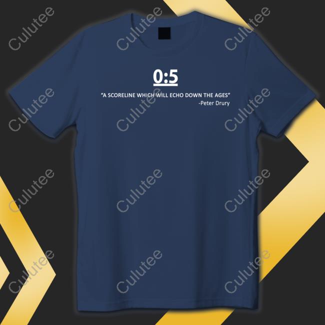 0:5 A Scorelinewhich Will Echo Down The Ages Peter Drury T Shirt