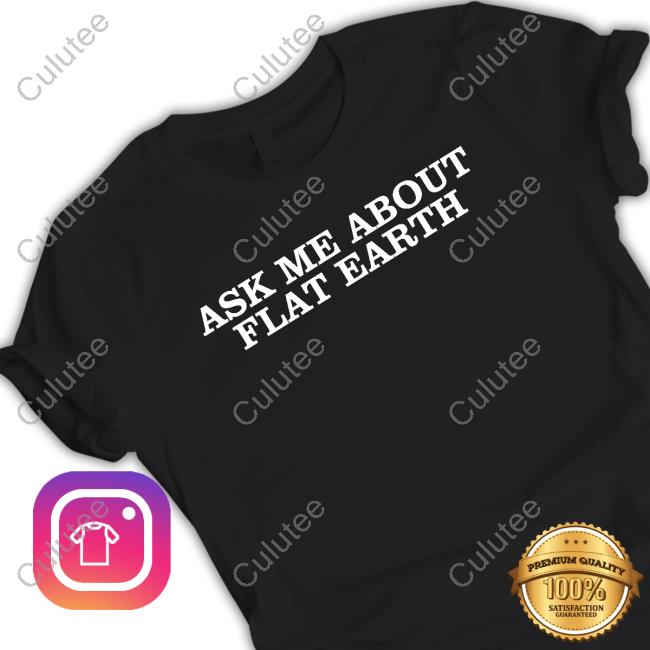 Ask Me About Flat Earth Shirt