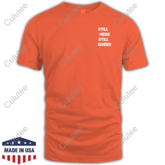 Still Here Still Queer Tee Shirt