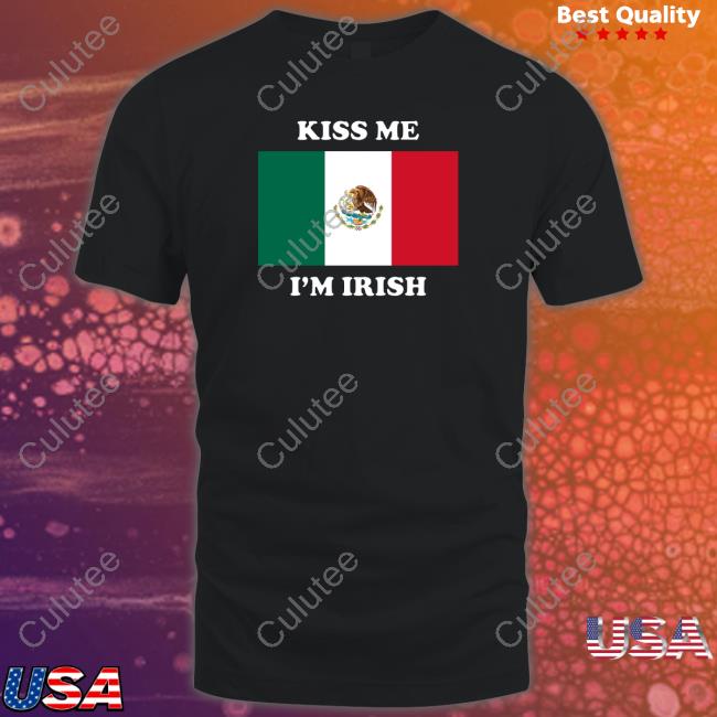 Shitheadsteve Kiss Me I'm Irish Shirts Flag Of Mexico