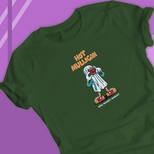 Hot Mulligan Why Would I Watch T-Shirt