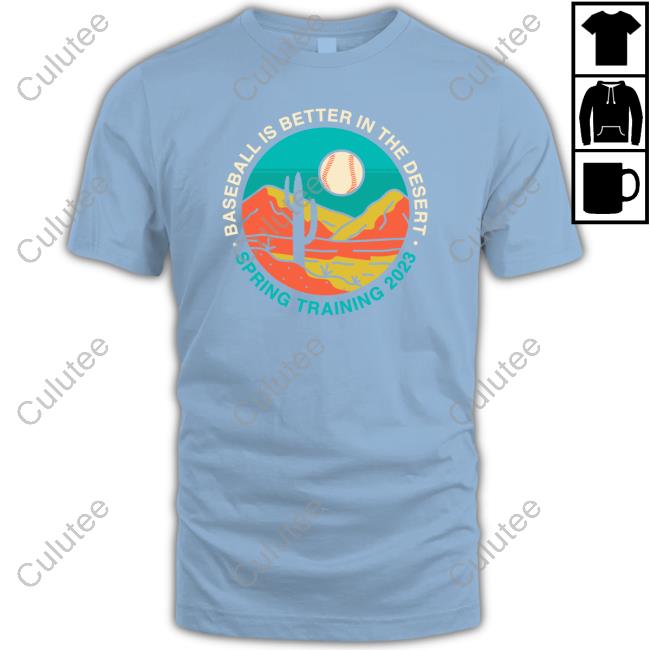 Baseball Is Better In The Desert Spring Training 2023 New Tee