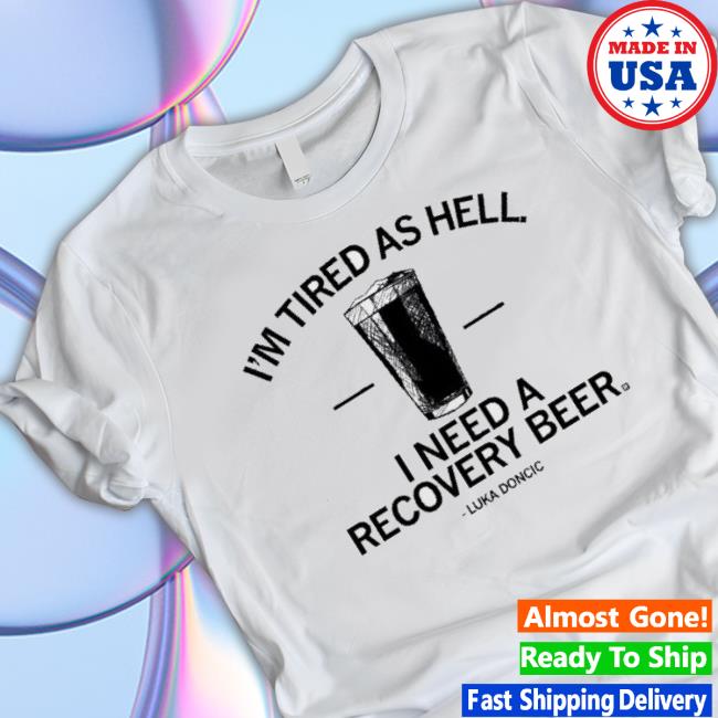 Luka Doncic I Need A Recovery Beer Shirts