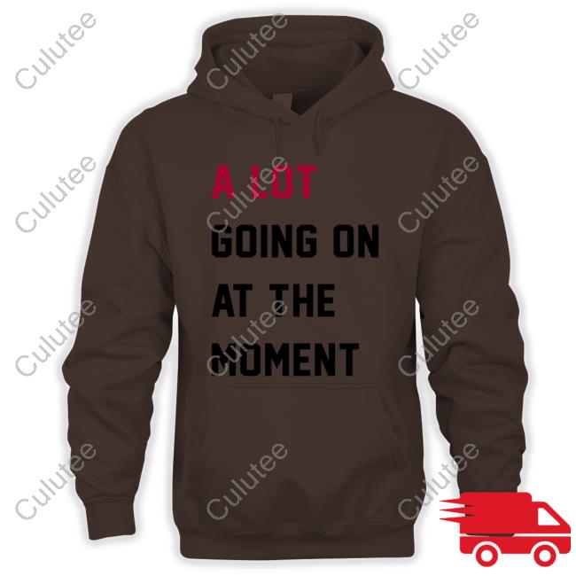A Lot Going On At The Moment Shirt