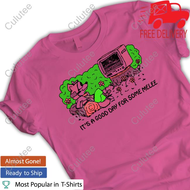 Official It's A Good Day For Some Melee Shirts
