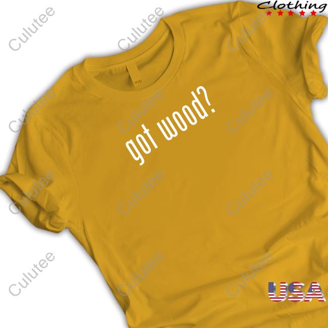 Got Wood Shirt