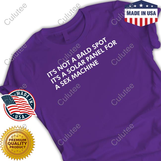 Official It's Not A Bald Spot It's A Solar Panel For A Sex Machine Shirts Official It's Not A Bald Spot It's A Solar Panel For A Sex Machine Shirt