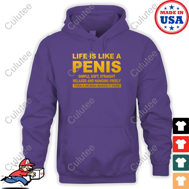 Official Life Is Like A Penis Simple Soft Straight Relaxed And Hanging Freely Then A Woman Makes It Hard T Shirts