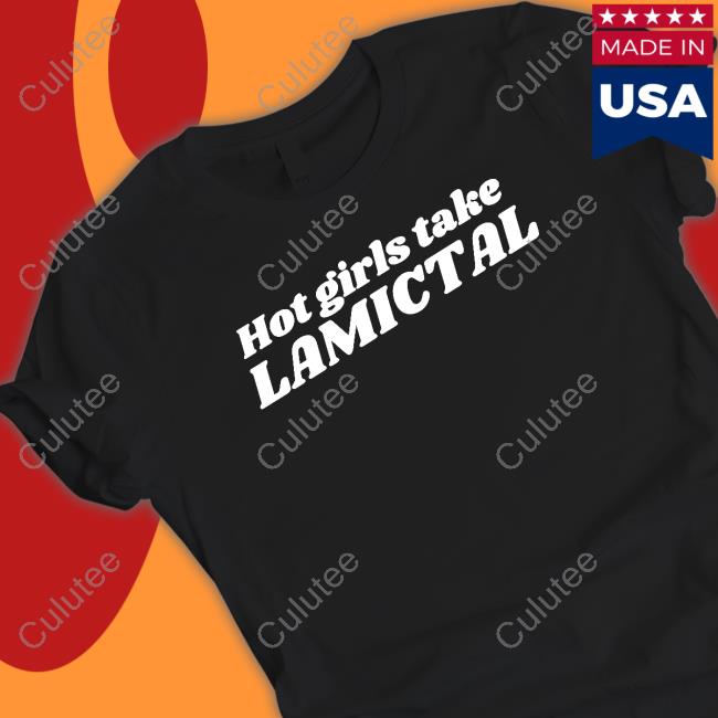 Hot Girls Take Lamictal T Shirt