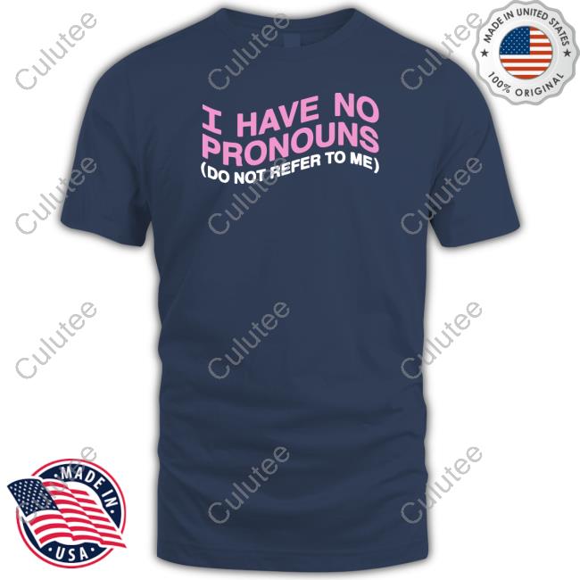 I Have No Pronouns Do Not Refer To Me Shirt Goodshirts Merch