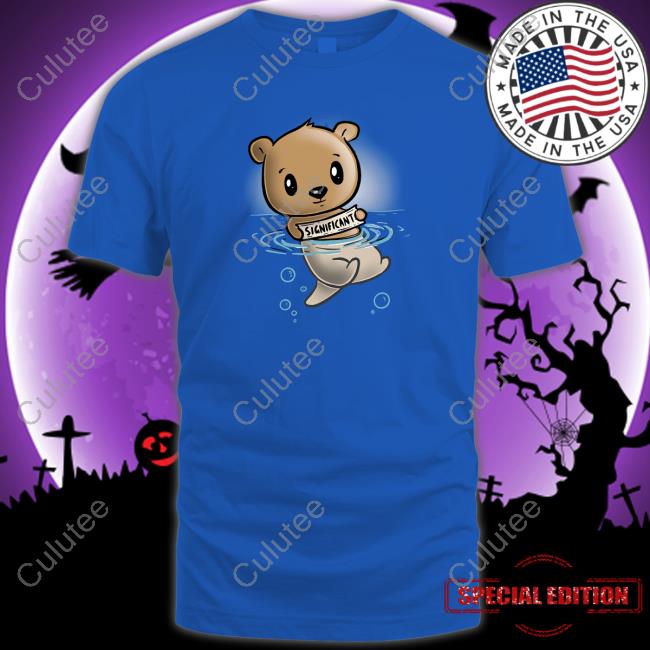 My Significant Otter Bear Tee Day Of The Shirt
