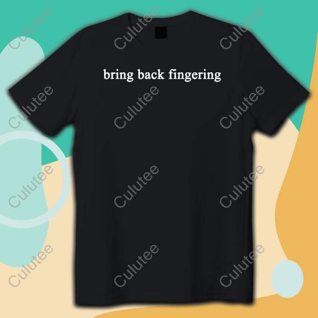 Official Shirts That Go Hard Bring Back Fingering Tee