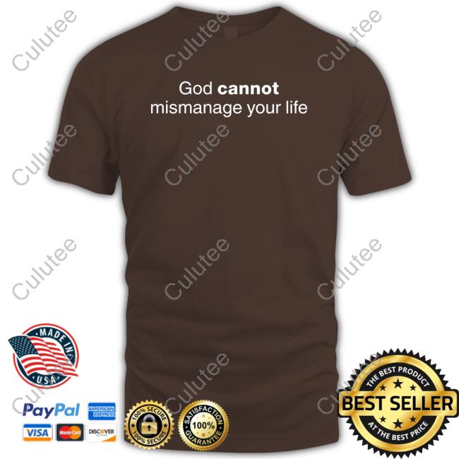 God Cannot Mismanage Your Life T Shirts