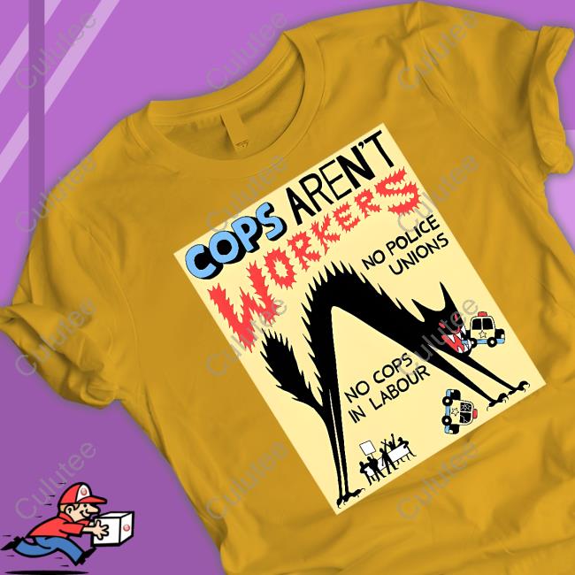 Cops Aren't Workers No Police Unions No Cops In Labour Sweater No Gods No Masters