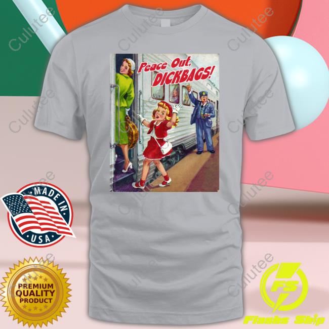 Your Childhood Ruined Peace Out Dickbags T Shirts Sayanythingh