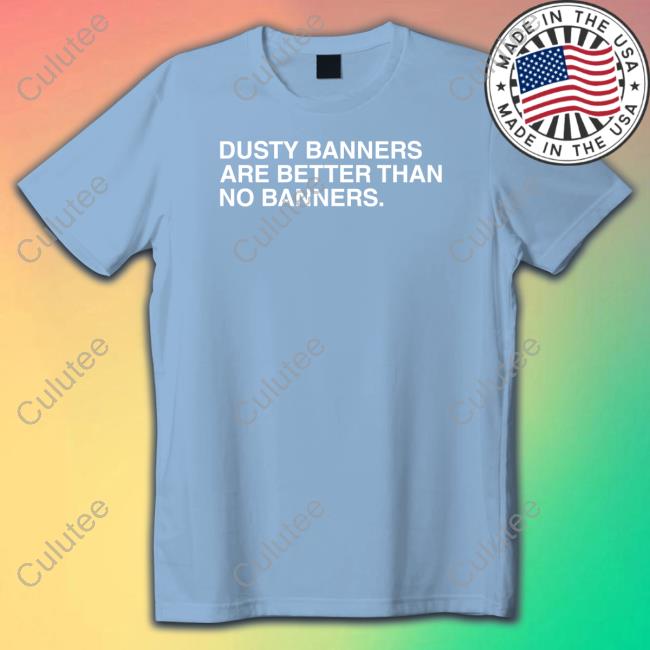 Obvious Shirts Dusty Banners Are Better Than No Banners Long Sleeve T Shirt