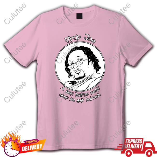 Prop Joe A Man Learns Best When He Get Burned Shirt 2024 Prop Joe A Man Learns Best When He Get Burned T-Shirt Prop Joe -The Wire Poster