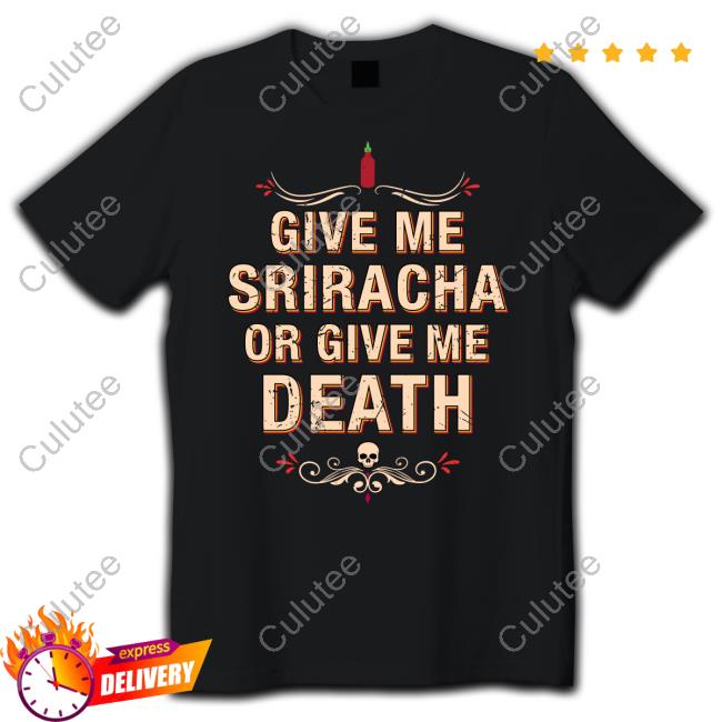 Represent Merch Give Me Sriracha Or Give Me Death T Shirt Adam Richman