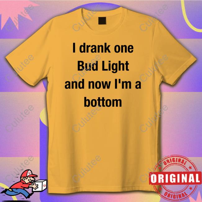 I Drank One Bud Light And Now I'm A Bottom Tee Shirt Mvp Kingcesaa
