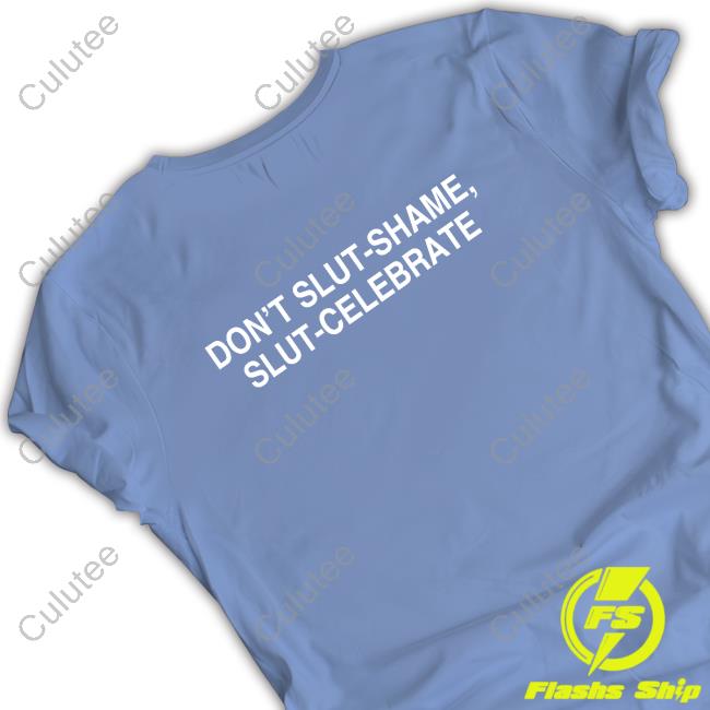 Don't Slut-Shame Slut-Celebrate Shirt