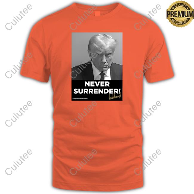 Trump Make America Great Again 2024 Trump Mugshot Never Surrender Signed Shirts