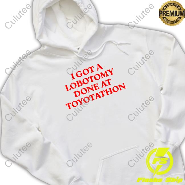 I Got A Lobotomy Done At Toyotathon Tee Shirts