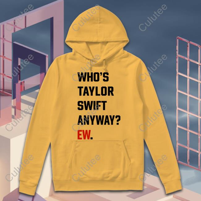 Who's Taylor Swift Anyway Ew T-Shirt The Swift Society