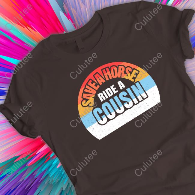 Shirts With Threatening Auras Save A Horse Save Ride A Cousin Hoodie Disturbingshirt