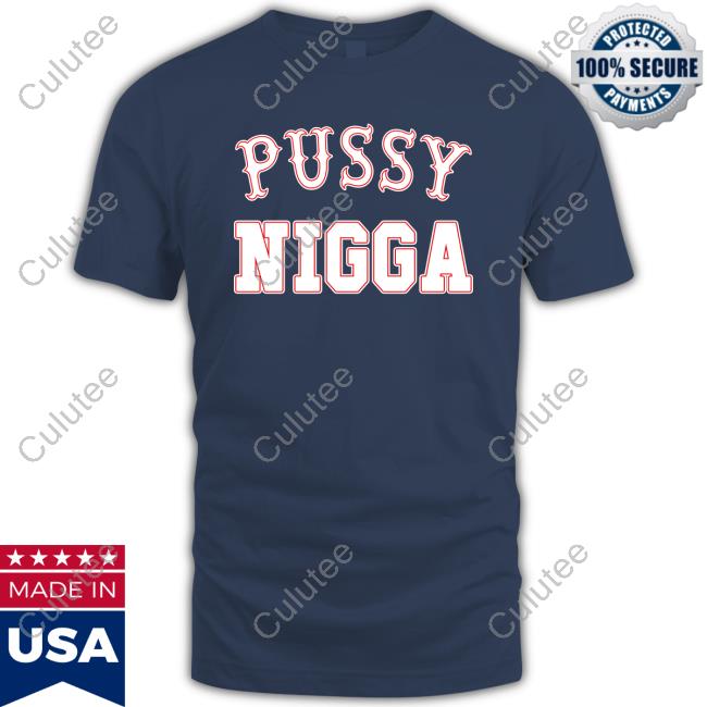 Pussy Nigga T Shirts