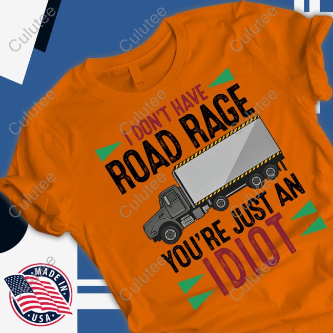 I Don't Have Road Rage You're Just An Idiot T-Shirt