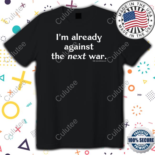 I'm Already Against The Next War Long Sleeve T Shirt